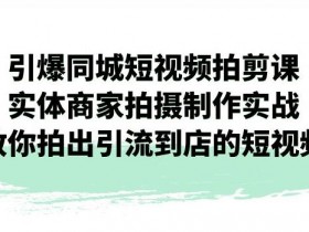 实体店如何通过短视频做引流，3步玩转同城短视频