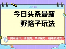 2025今日头条热点搬运新玩法，AI洗稿单日收益300+技巧